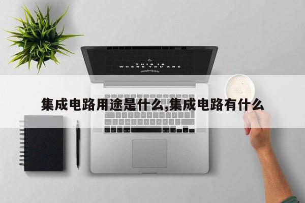 集成电路用途是什么,集成电路有什么